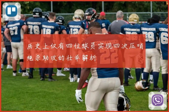 历史上仅有四位球员实现四次压哨绝杀助攻的壮举解析