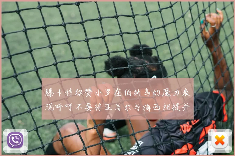 滕卡特称赞小罗在伯纳乌的魔力表现呼吁不要将亚马尔与梅西相提并论