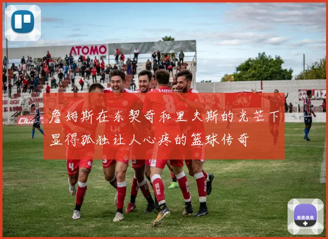 詹姆斯在东契奇和里夫斯的光芒下显得孤独让人心疼的篮球传奇